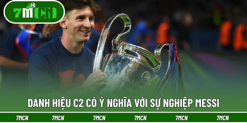 Danh hiệu C2 có ý nghĩa với sự nghiệp Messi