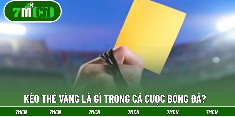 Kèo thẻ vàng trong cá cược bóng đá là gì?