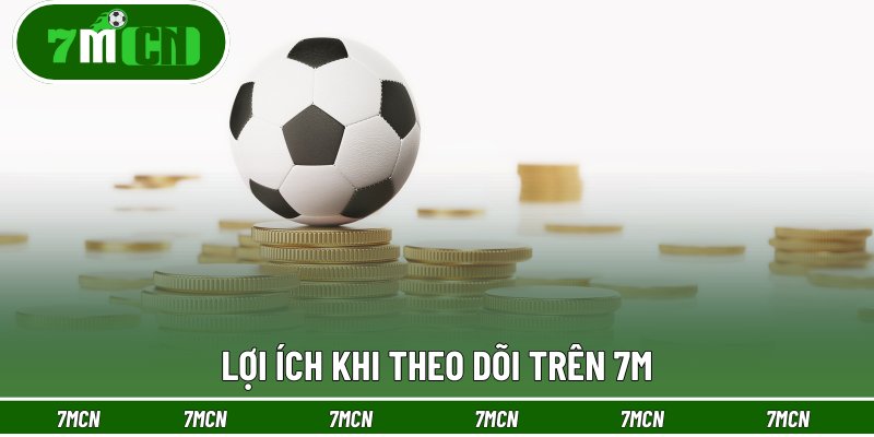 Lợi ích khi theo dõi trên 7M