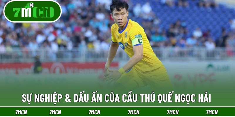 Sự nghiệp & dấu ấn của cầu thủ Quế Ngọc Hải 