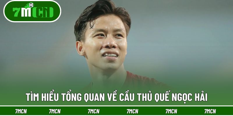 Tìm hiểu tổng quan về cầu thủ Quế Ngọc Hải