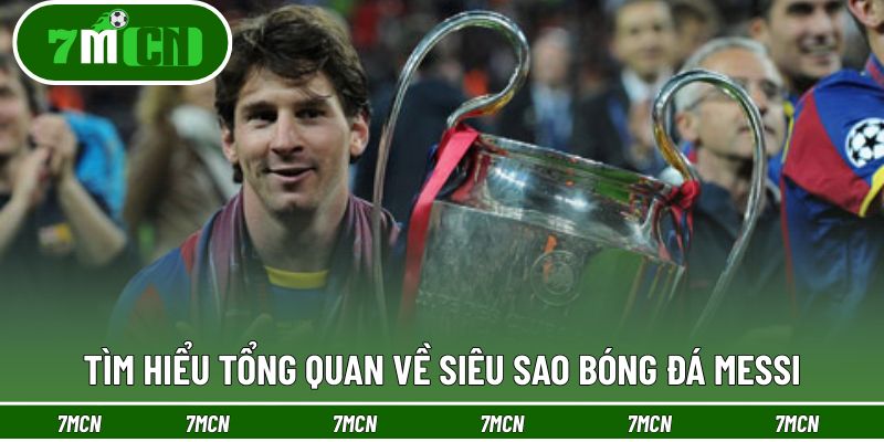 Tìm hiểu tổng quan về siêu sao bóng đá Messi
