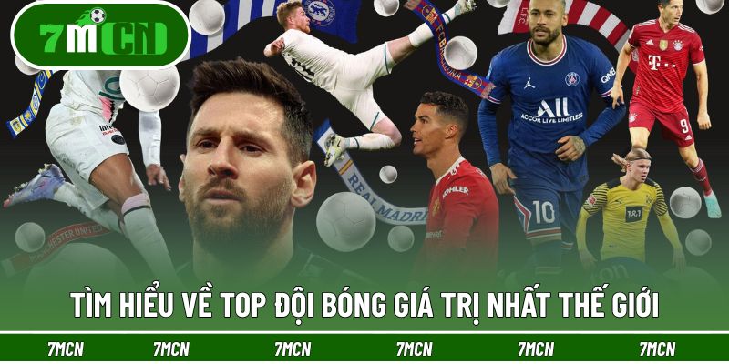 Tìm hiểu về top đội bóng giá trị nhất thế giới