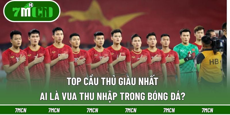 Top Cầu Thủ Giàu Nhất