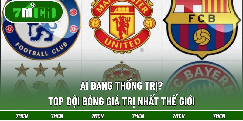 Top Đội Bóng Giá Trị Nhất Thế Giới