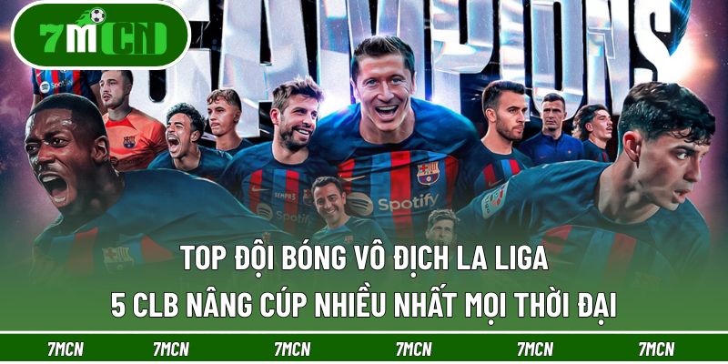 Top Đội Bóng Vô Địch La Liga: 5 CLB Nâng Cúp Nhiều Nhất 9 Top Đội Bóng Vô Địch La Liga